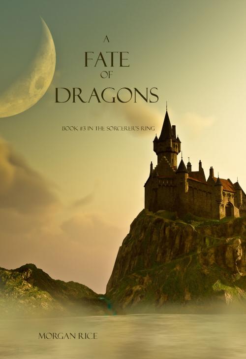 Cover of the book A Fate of Dragons (Book #3 in the Sorcerer's Ring) by Morgan Rice, Morgan Rice