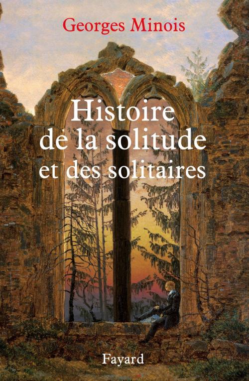 Cover of the book Histoire de la solitude et des solitaires by Georges Minois, Fayard