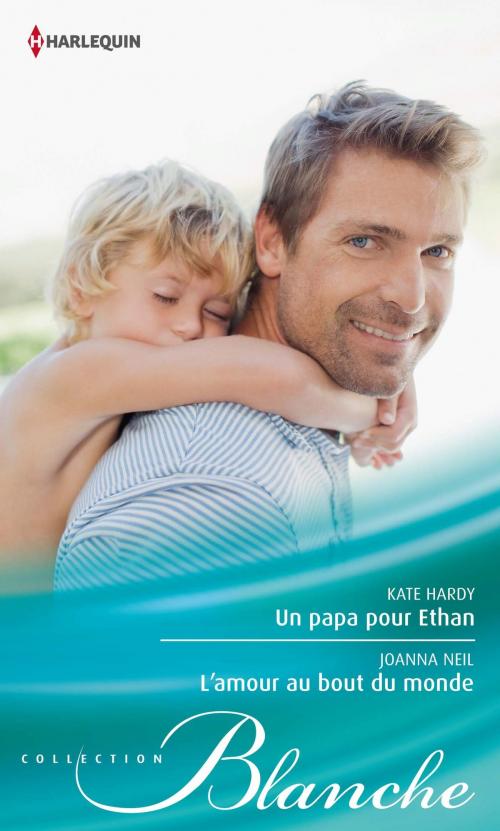 Cover of the book Un papa pour Ethan - L'amour au bout du monde by Kate Hardy, Joanna Neil, Harlequin