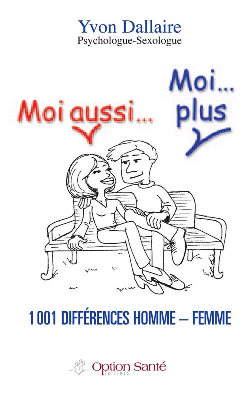 Cover of the book Moi aussi… Moi…plus 1001 différences homme – femme. by Yvon Dallaire, Option Santé, Productions-Éditions