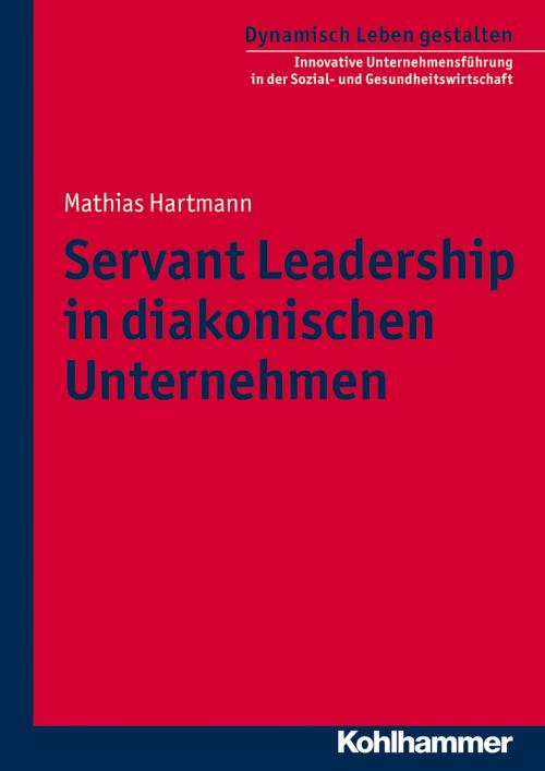 Cover of the book Servant Leadership in diakonischen Unternehmen by Mathias Hartmann, Hermann Schoenauer, Kohlhammer Verlag