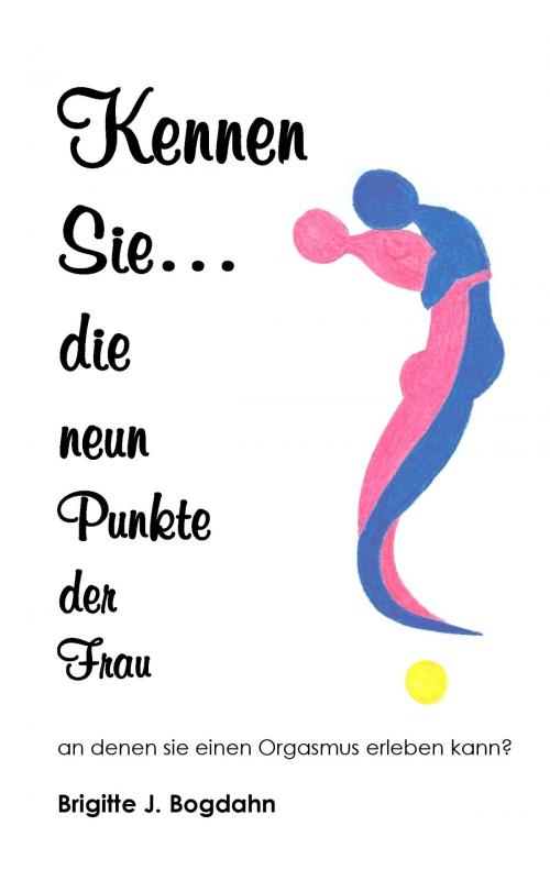 Cover of the book Kennen Sie die neun Punkte der Frau... by Brigitte Josephine Bogdahn, Books on Demand