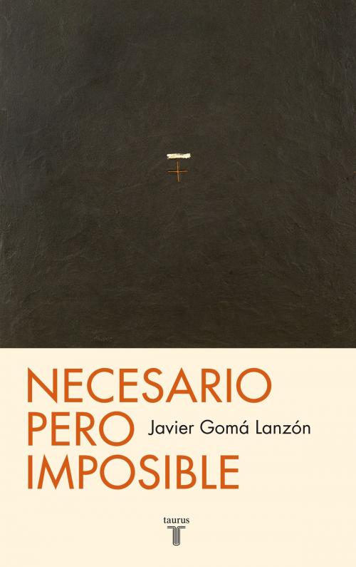 Cover of the book Necesario pero imposible (Tetralogía de la ejemplaridad) by Javier Gomá Lanzón, Penguin Random House Grupo Editorial España