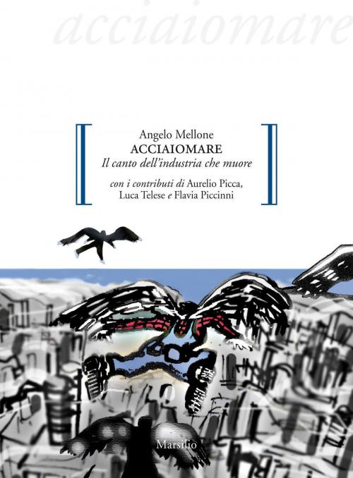 Cover of the book Acciaiomare by Angelo Mellone, Aurelio Picca, Luca Telese, Flavia Piccinni, Marsilio