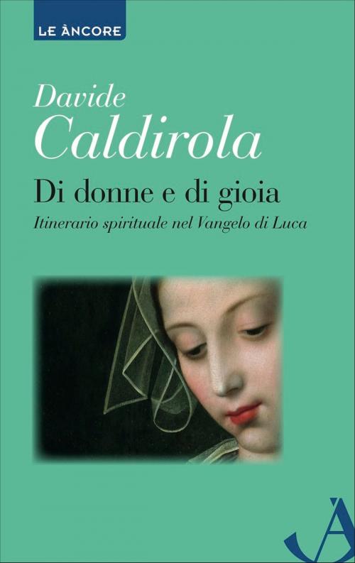 Cover of the book Di donne e di gioia. Itinerario spirituale nel Vangelo di Luca by Davide Caldirola, Ancora