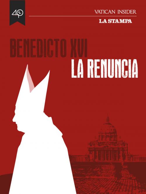 Cover of the book Benedicto XVI, la renuncia by AA.VV., La Stampa/40K