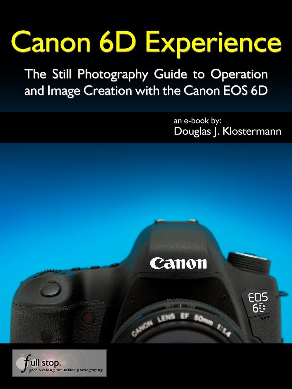 Big bigCover of Canon 6D Experience - The Still Photography Guide to Operation and Image Creation with the Canon EOS 6D