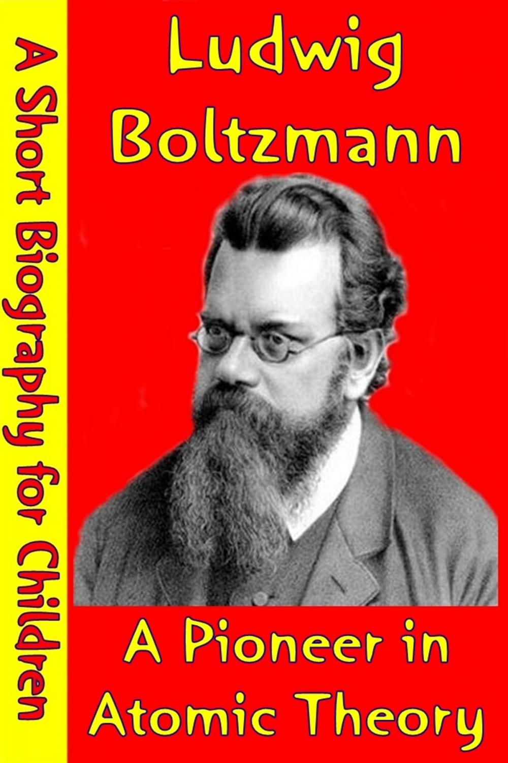 Big bigCover of Ludwig Boltzmann : A Pioneer in Atomic Theory