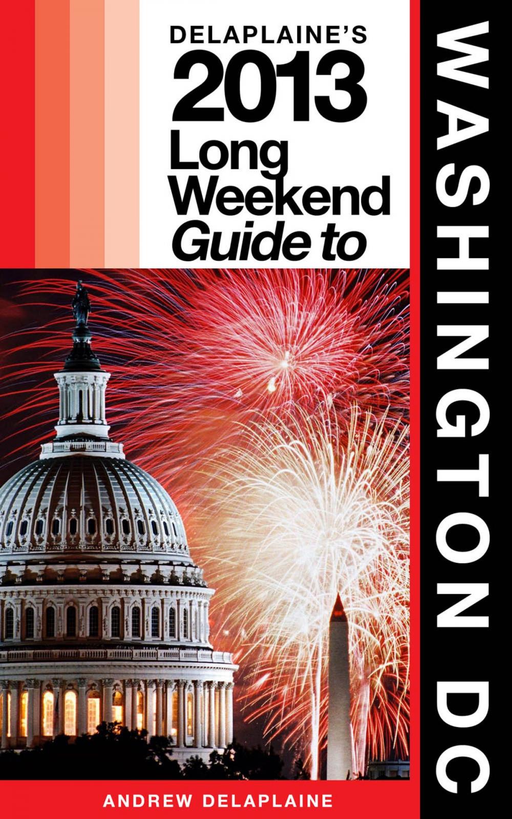 Big bigCover of Delaplaine's 2013 Long Weekend Guide to Washington, D.C.