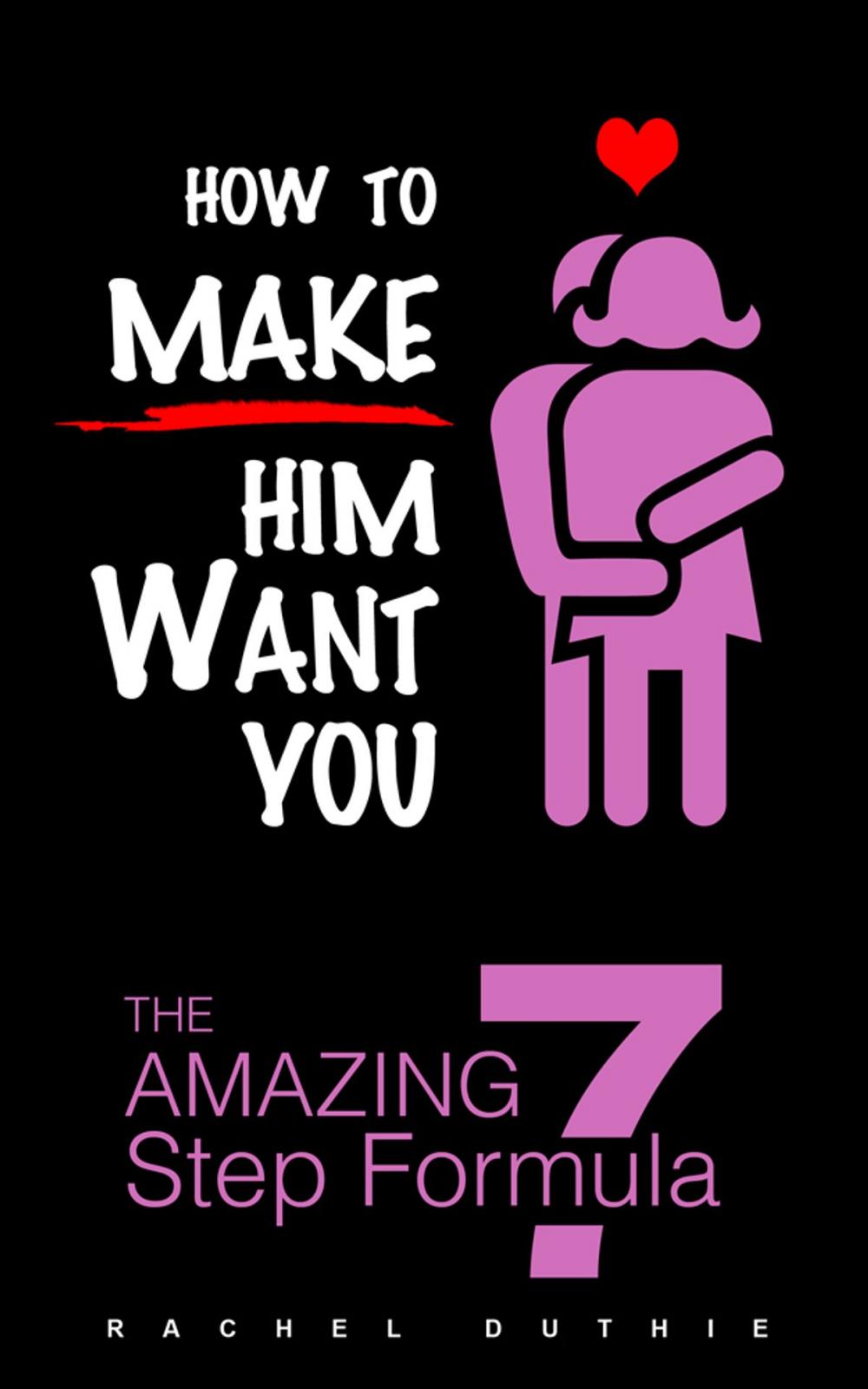 Big bigCover of How To Make Him Want You - The Amazing 7 Step Formula