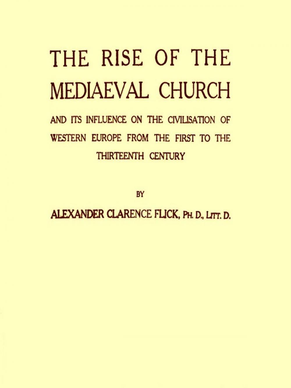 Big bigCover of The Rise of the Mediaeval Church and Its Influence on the Civilization of Western Europe from the First to the Thirteen Century