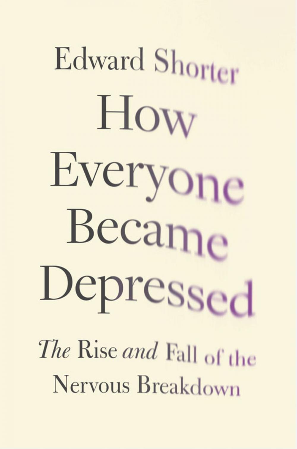 Big bigCover of How Everyone Became Depressed: The Rise and Fall of the Nervous Breakdown