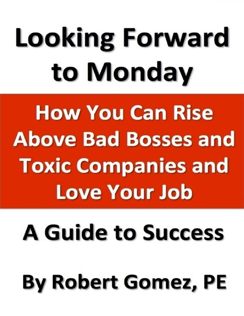 Big bigCover of Looking Forward to Monday: How You Can Rise Above Bad Bosses and Toxic Companies and Love Your Job