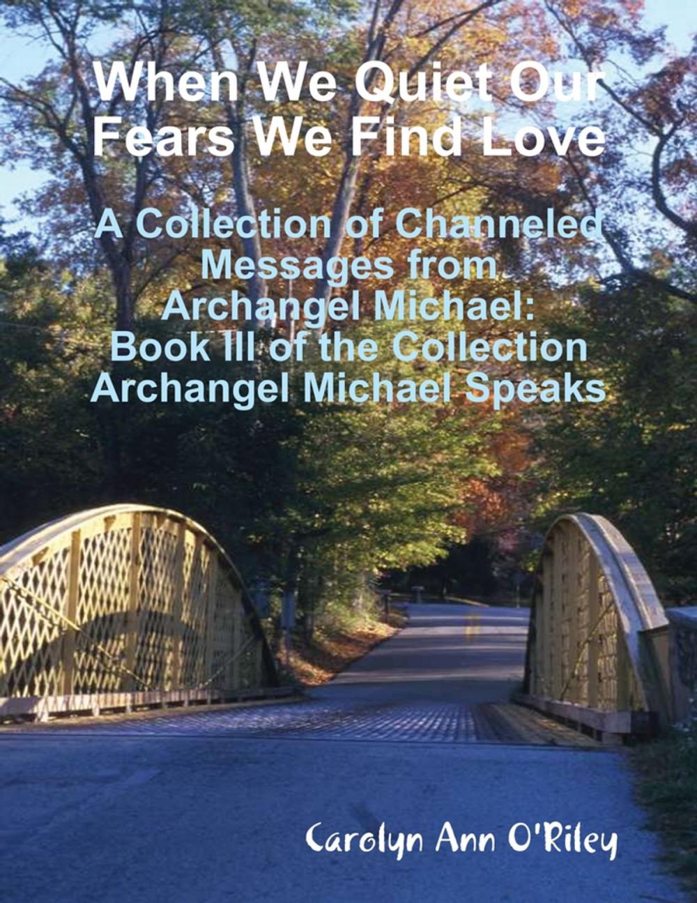 Big bigCover of When We Quiet Our Fears We Find Love: A Collection of Channeled Messages from Archangel Michael: Book III of the Collection Archangel Michael Speaks