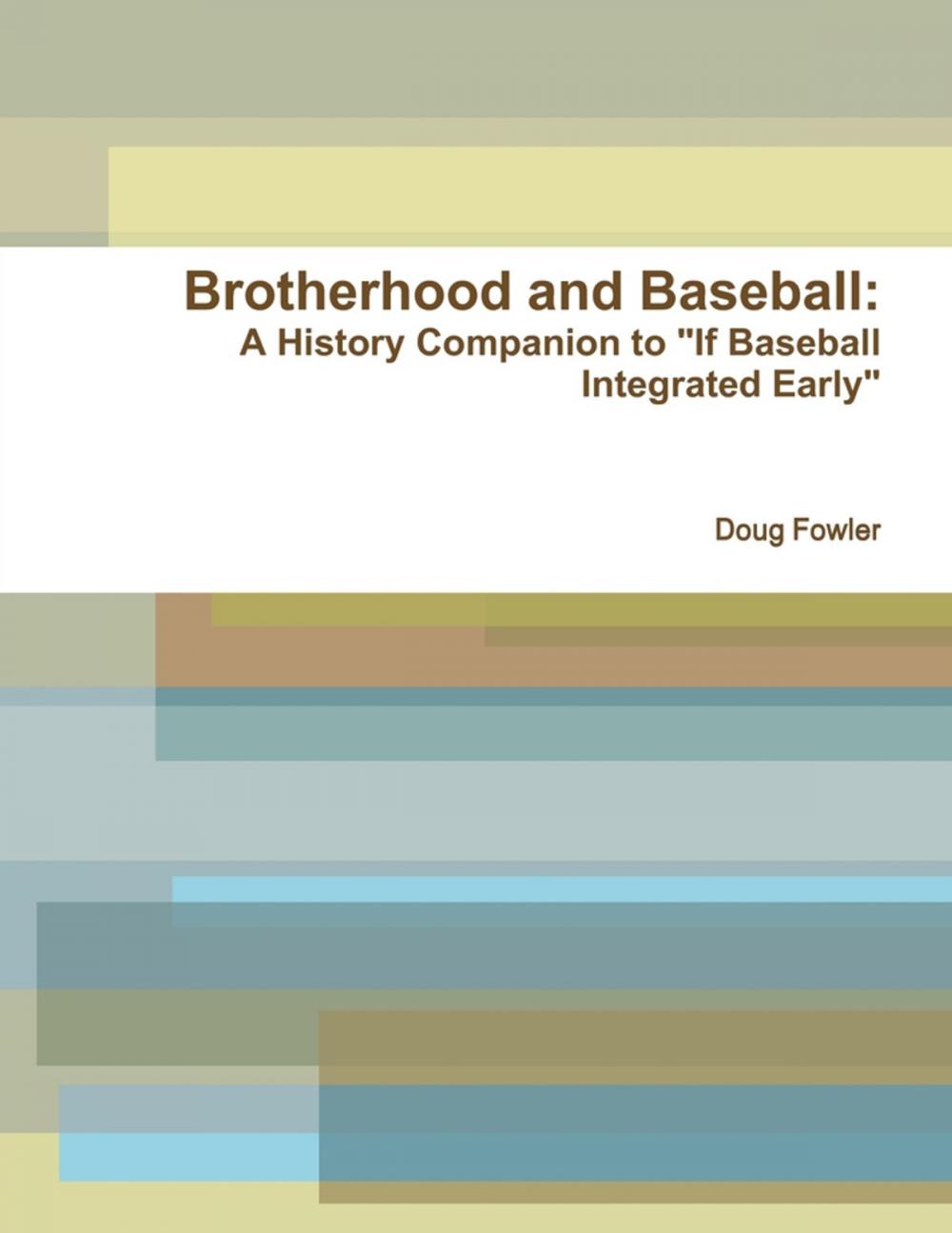 Big bigCover of Brotherhood and Baseball: A History Companion to "If Baseball Integrated Early"