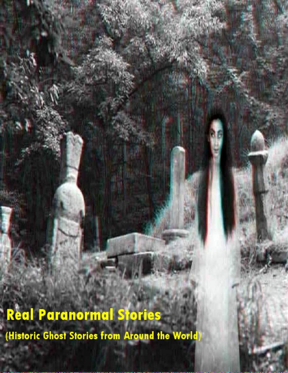 Big bigCover of Real Paranormal Stories (Historic Ghost Sightings Around the World)