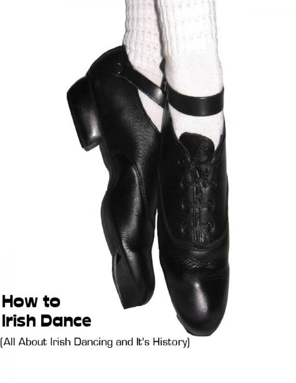 Big bigCover of How to Irish Dance: (All About Irish Dancing and It's History)