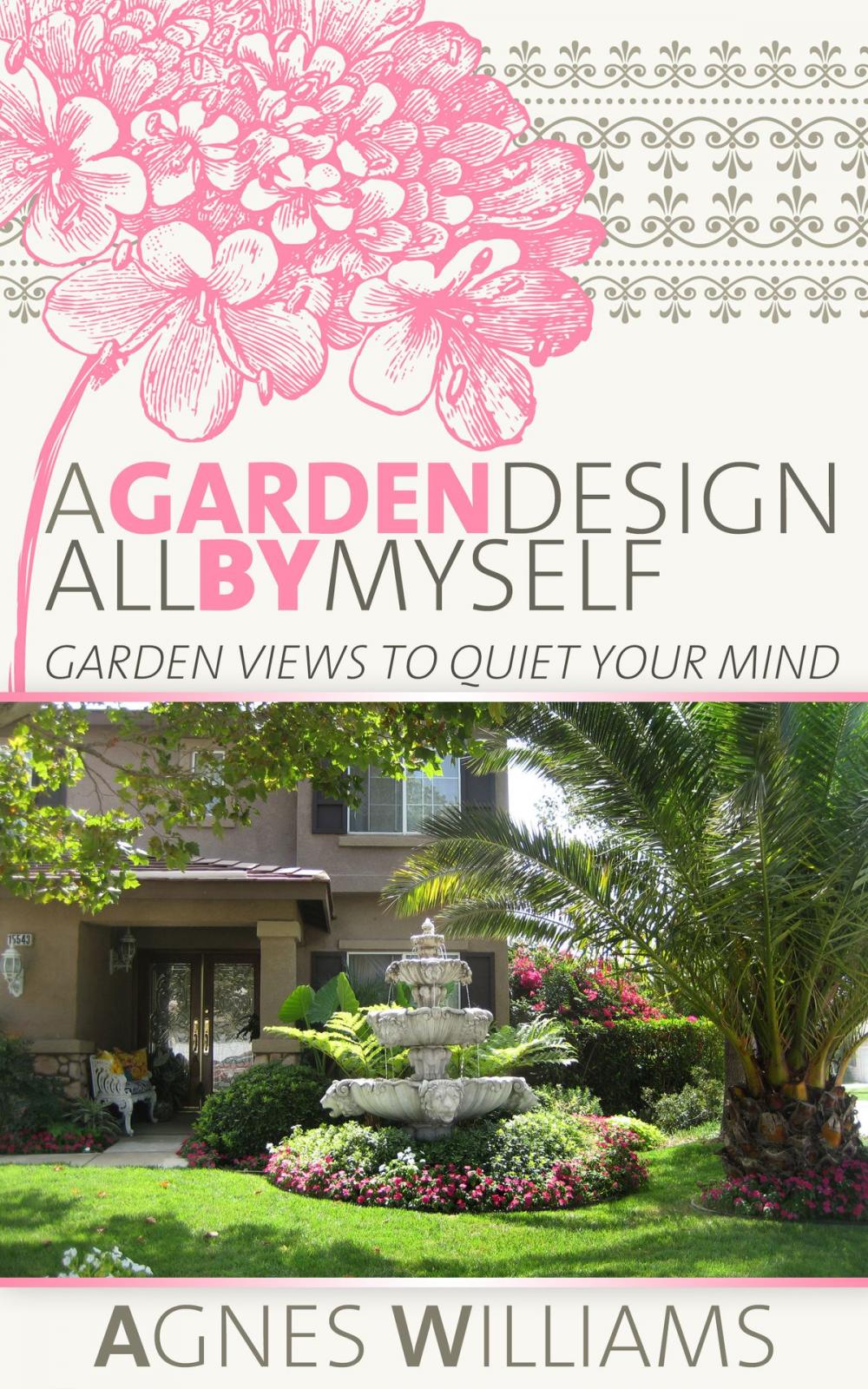 Big bigCover of A Garden Design All By Myself: Garden Views To Quiet Your Mind