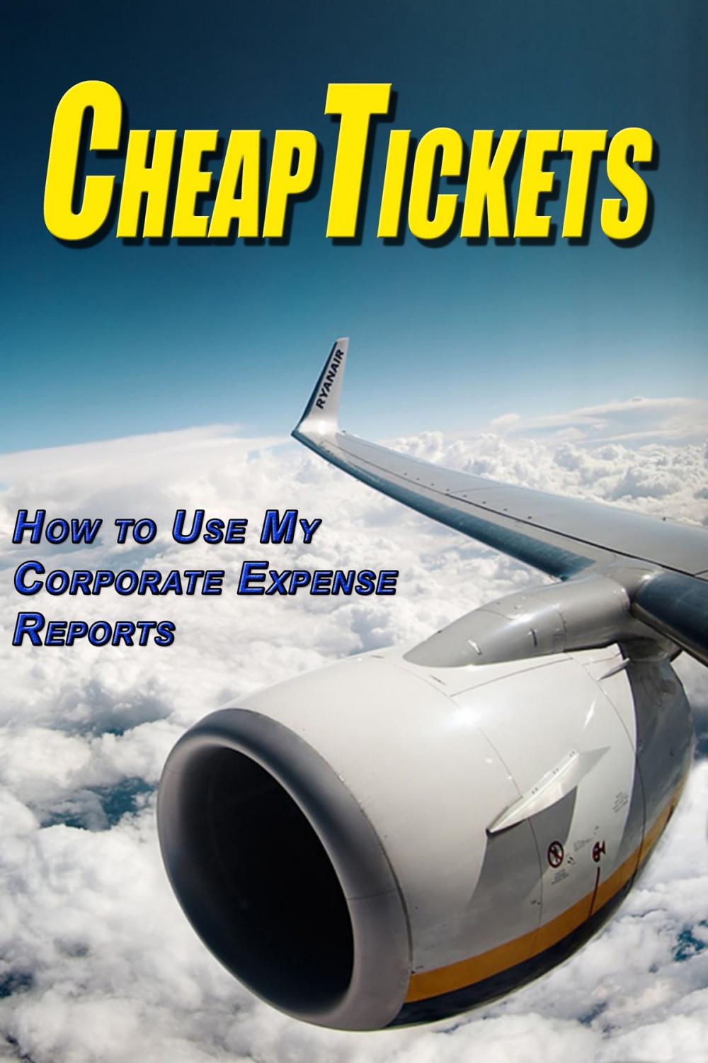 Big bigCover of Cheap Tickets: How to Use My Corporate Expense Report