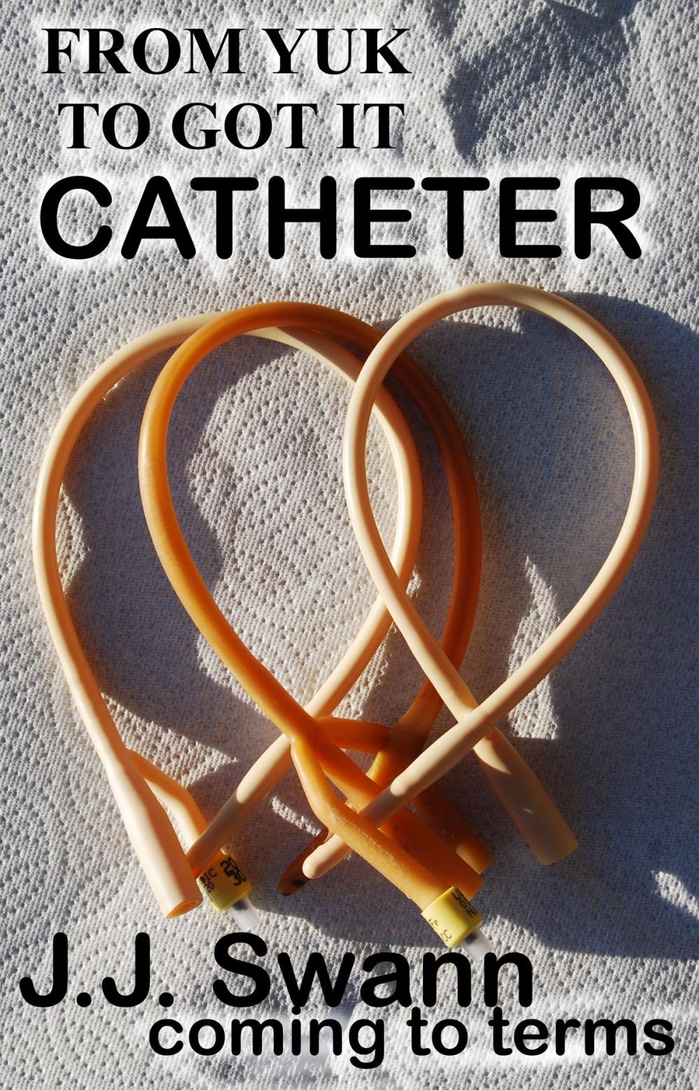 Big bigCover of Catheter: From Yuk to I Got It!