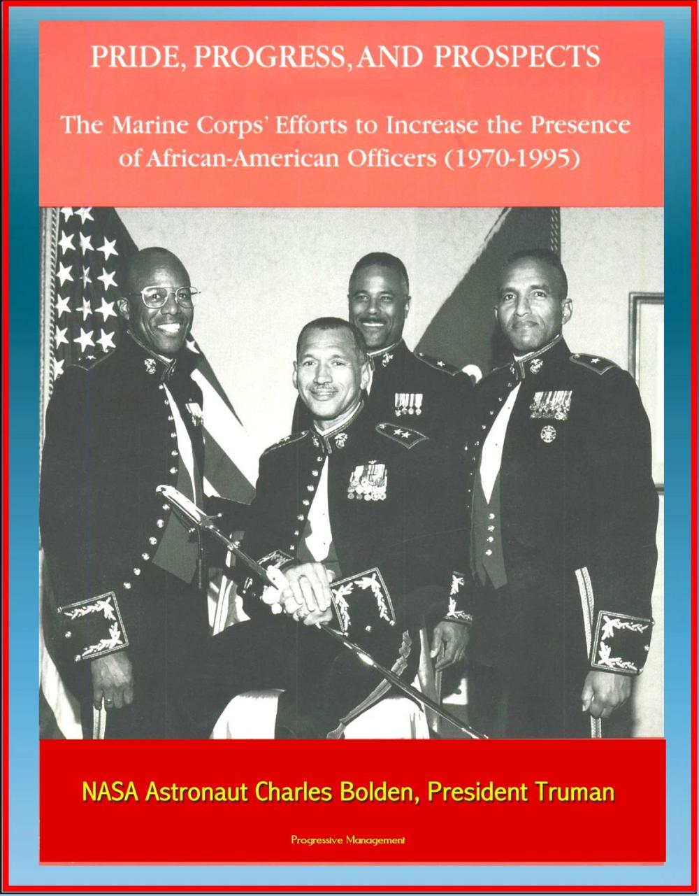 Big bigCover of Pride, Progress, and Prospects: The Marine Corps' Efforts to Increase the Presence of African-American Officers (1970-1995) - NASA Astronaut Charles Bolden, President Truman