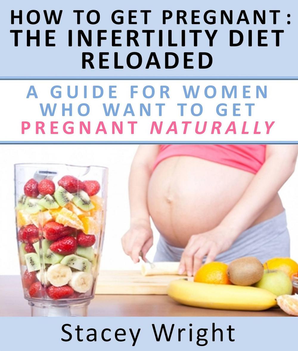 Big bigCover of How To Get Pregnant: The Infertility Diet Reloaded : A Guide For Women Who Want To Get Pregnant Naturally