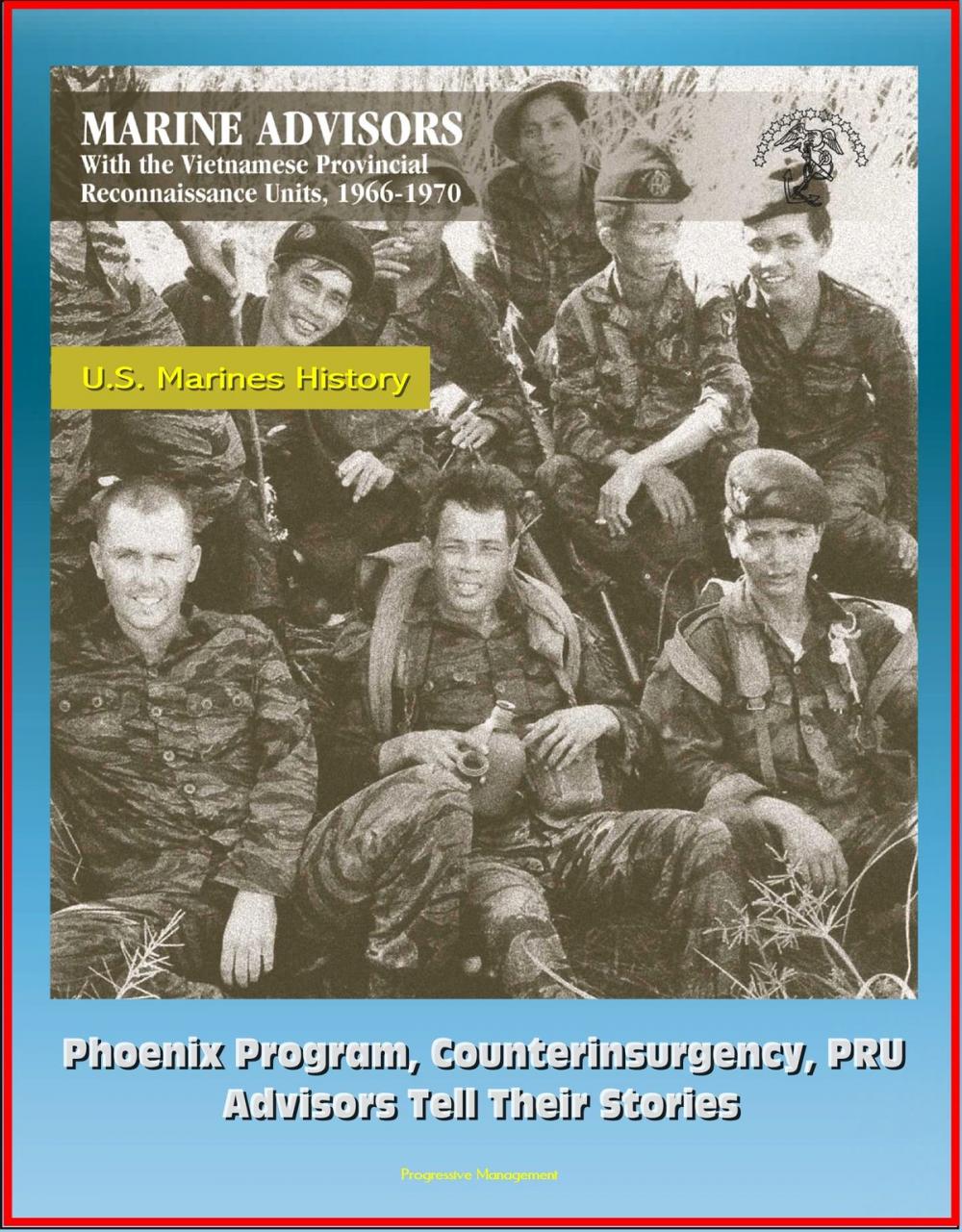 Big bigCover of U.S. Marines History: Marine Advisors with the Vietnamese Provincial Reconnaissance Units, 1966-1970 - Phoenix Program, Counterinsurgency, PRU, Advisors Tell Their Stories