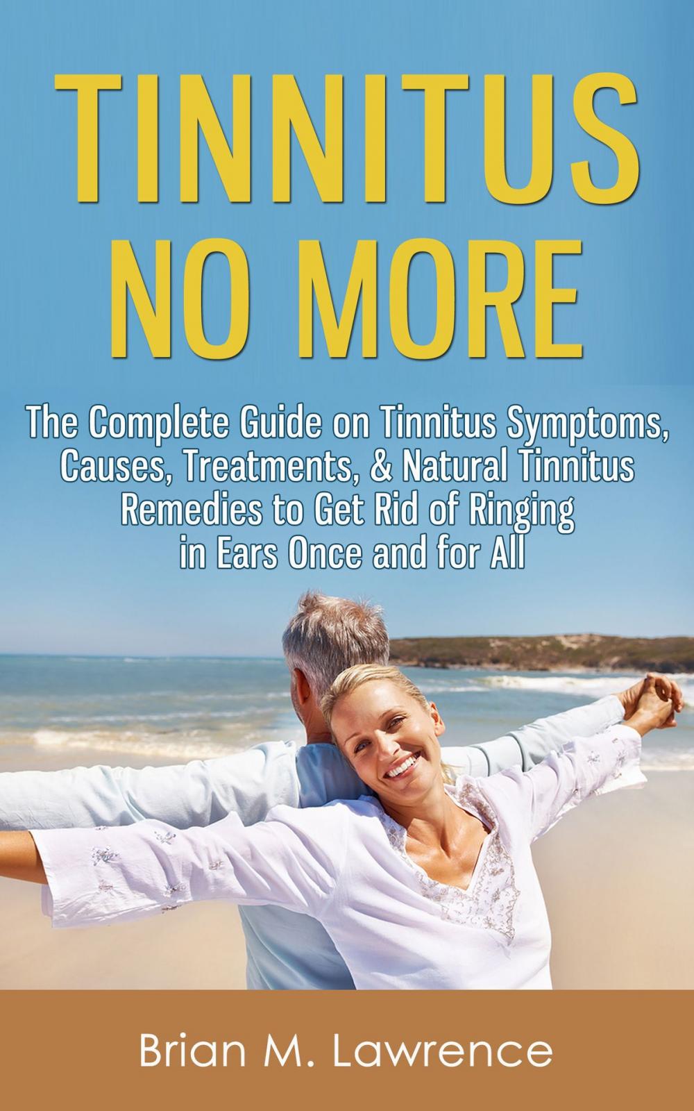 Big bigCover of Tinnitus No More: The Complete Guide On Tinnitus Symptoms, Causes, Treatments, & Natural Tinnitus Remedies to Get Rid of Ringing in Ears Once and for All