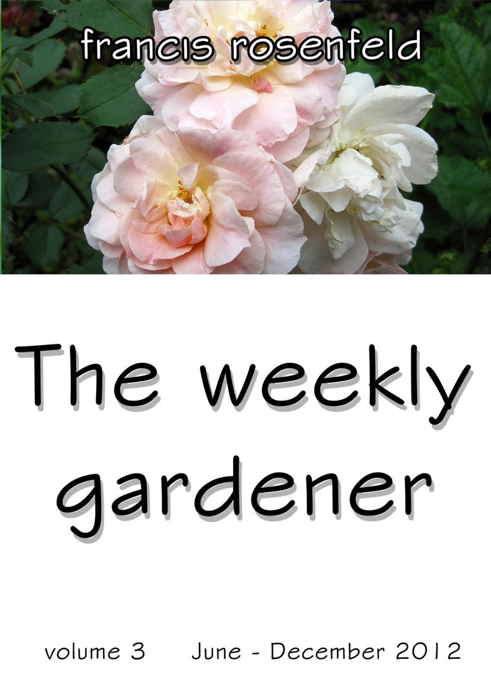 Big bigCover of The Weekly Gardener Volume 3 July: December 2012