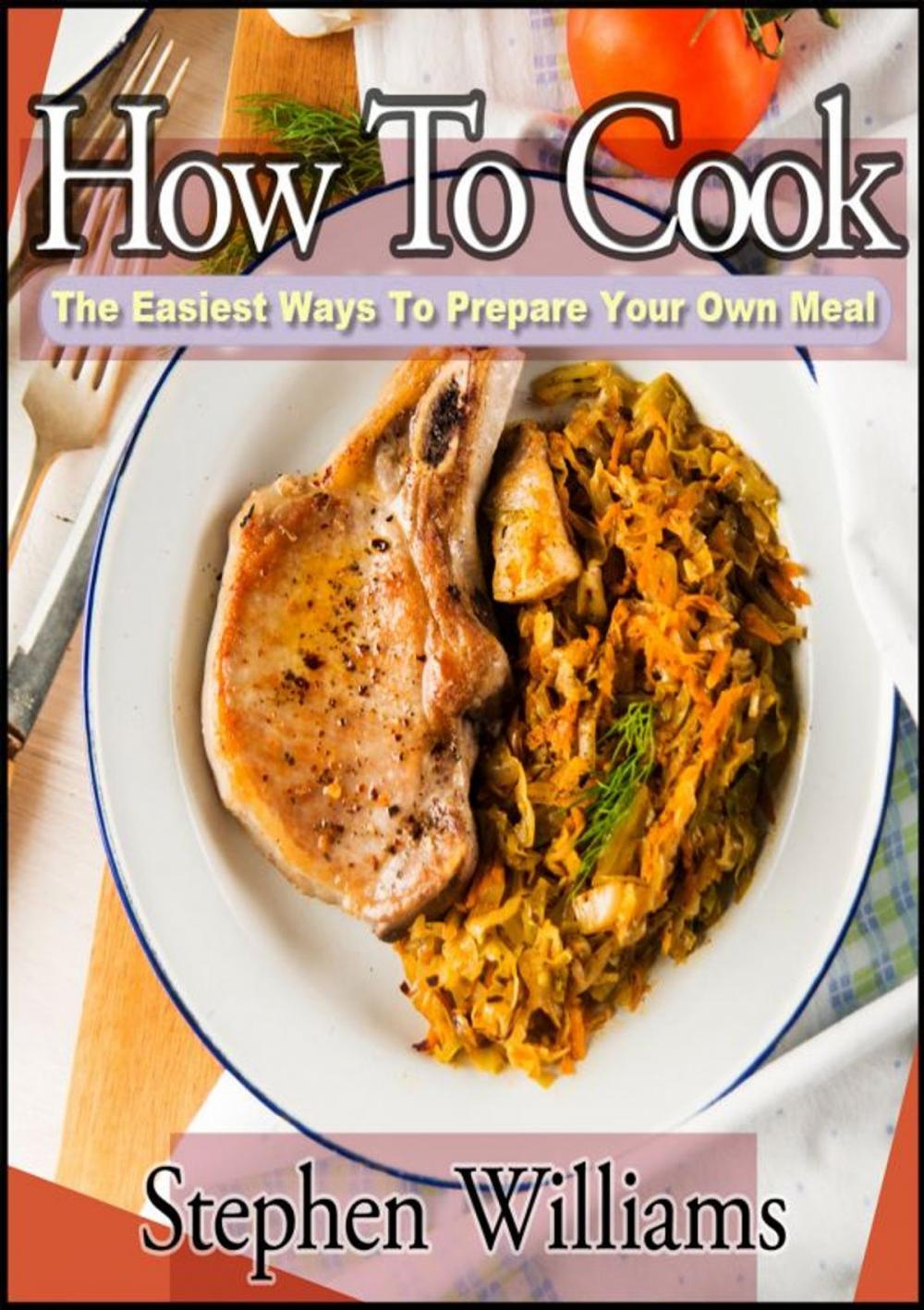 Big bigCover of How To Cook: The Easiest Ways To Prepare Your Own Meal