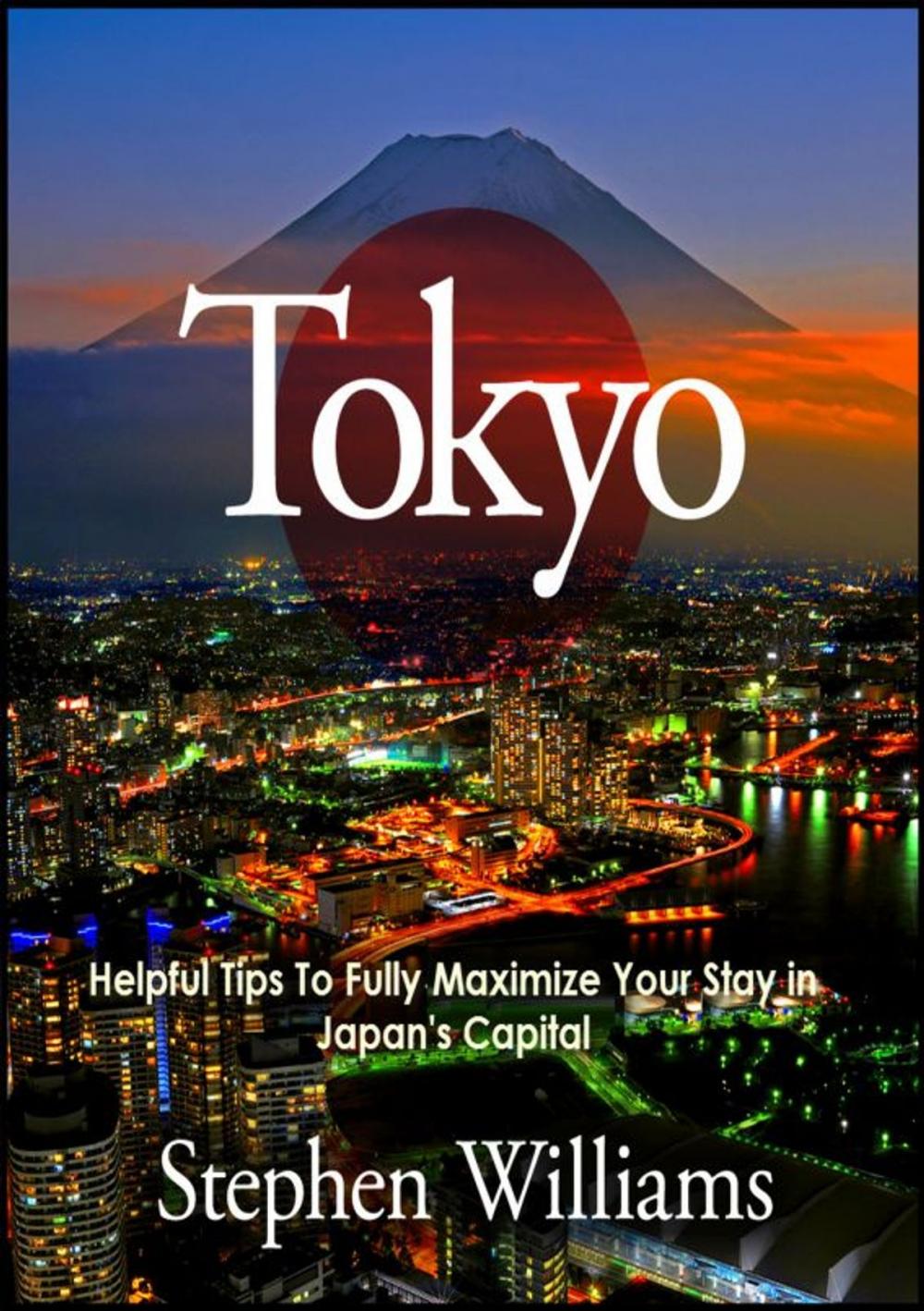 Big bigCover of Tokyo: Helpful Tips To Fully Maximize Your Stay In Japan's Capital