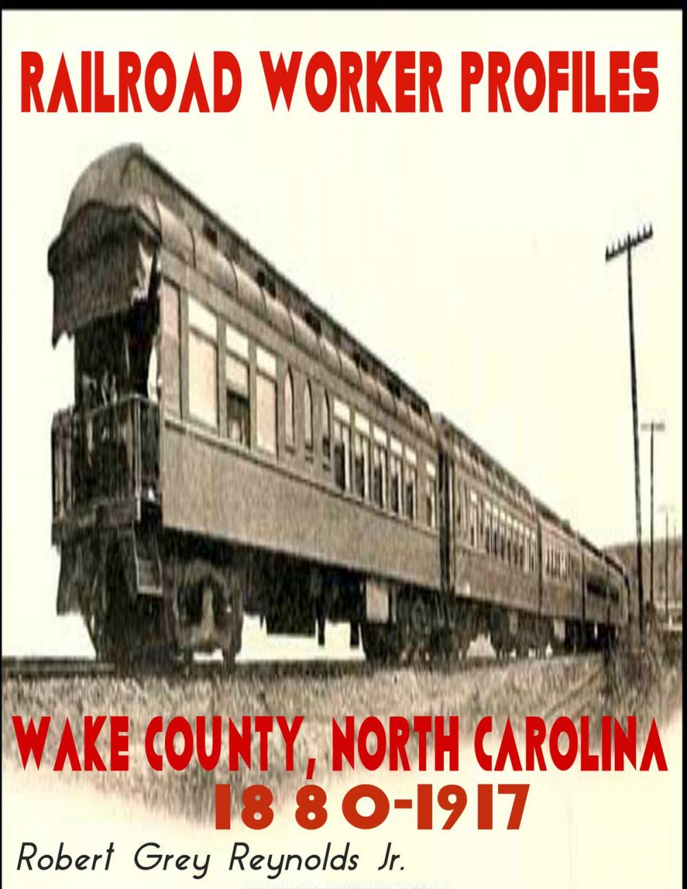 Big bigCover of Railroad Worker Profiles Wake County North Carolina 1880-1917