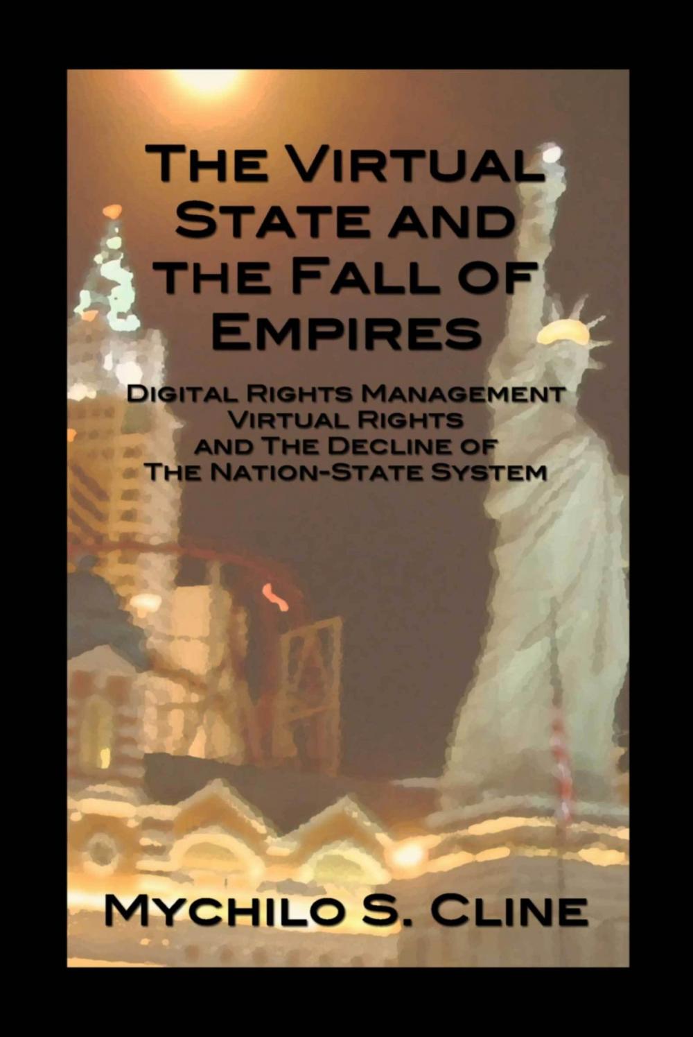 Big bigCover of The Virtual State and the Fall of Empires: Digital Rights Management, Virtual Rights, and the Decline of the Nation-State System