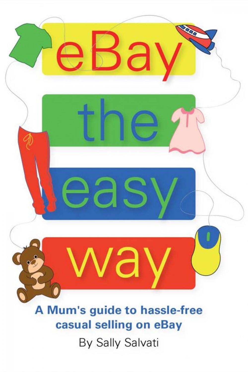 Big bigCover of eBay the easy way: A Mum’s Guide to hassle-free casual selling on eBay