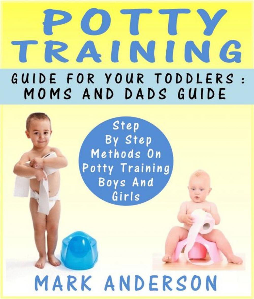 Big bigCover of Potty Training Guide For Your Toddlers: Moms And Dads Guide Step By Step Methods On Potty Training Boys And Girls