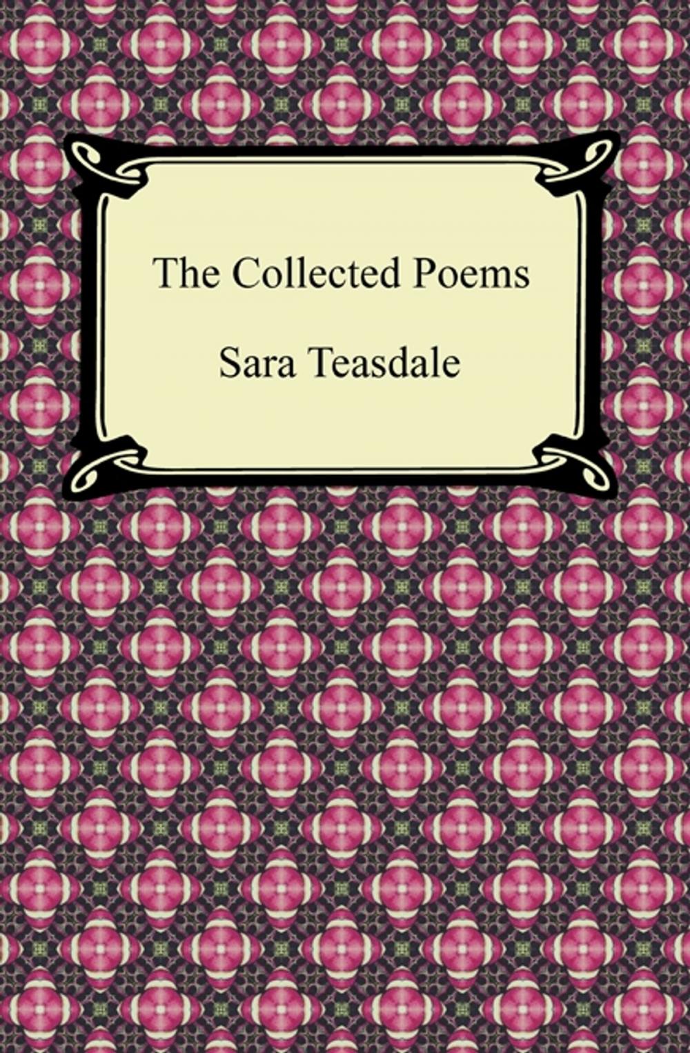 Big bigCover of The Collected Poems of Sara Teasdale (Sonnets to Duse and Other Poems, Helen of Troy and Other Poems, Rivers to the Sea, Love Songs, and Flame and Shadow)