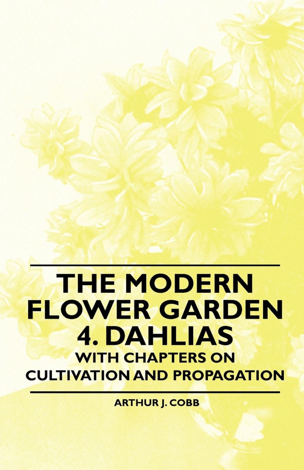 Big bigCover of The Modern Flower Garden 4. Dahlias - With Chapters on Cultivation and Propagation