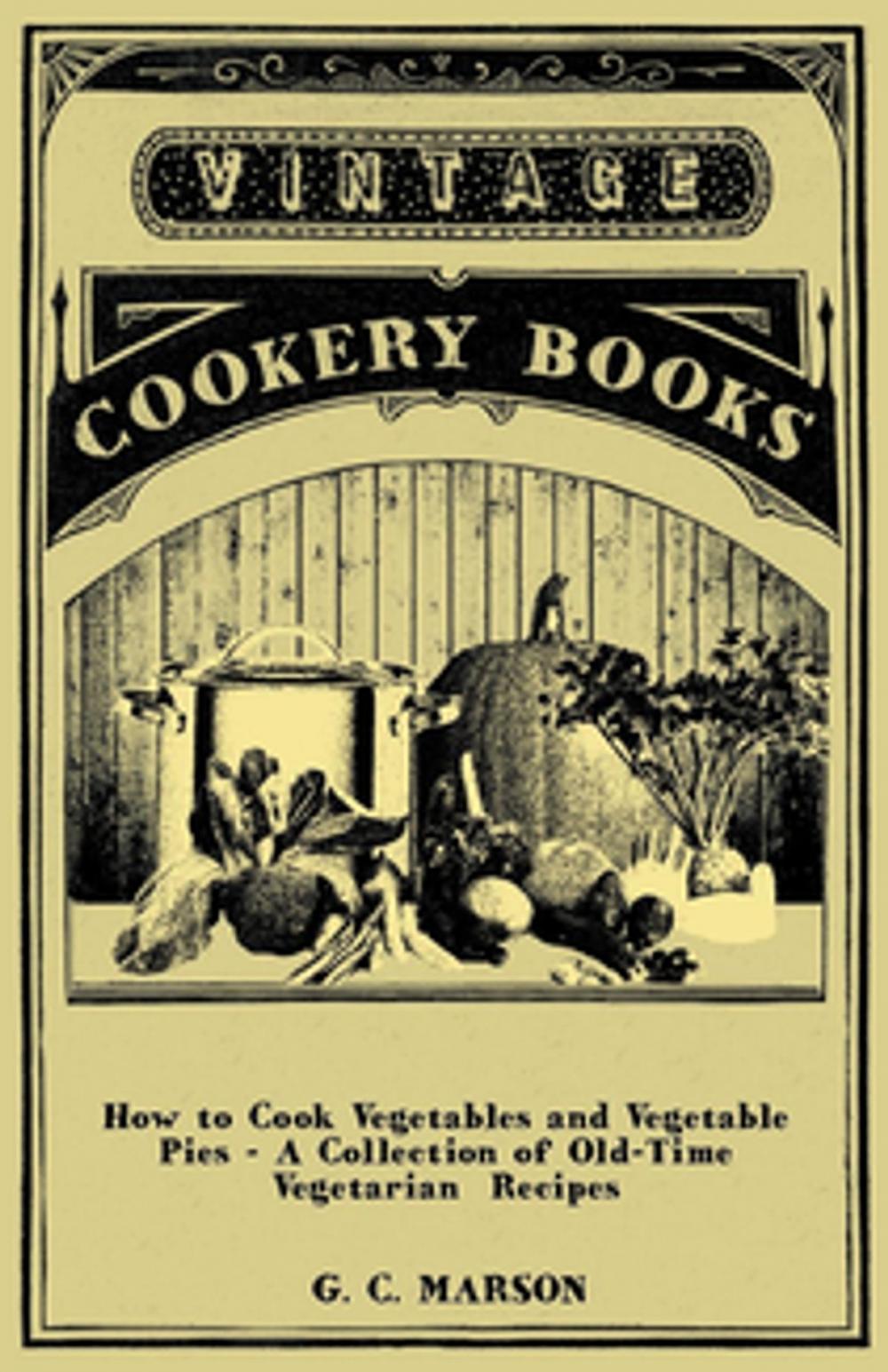 Big bigCover of How to Cook Vegetables and Vegetable Pies - A Collection of Old-Time Vegetarian Recipes