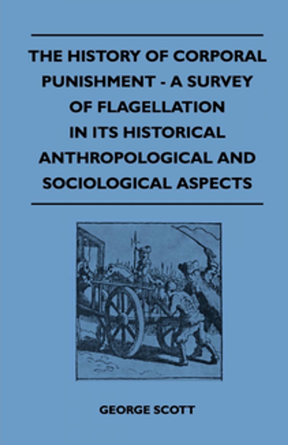 Big bigCover of The History of Corporal Punishment - A Survey of Flagellation in Its Historical Anthropological and Sociological Aspects