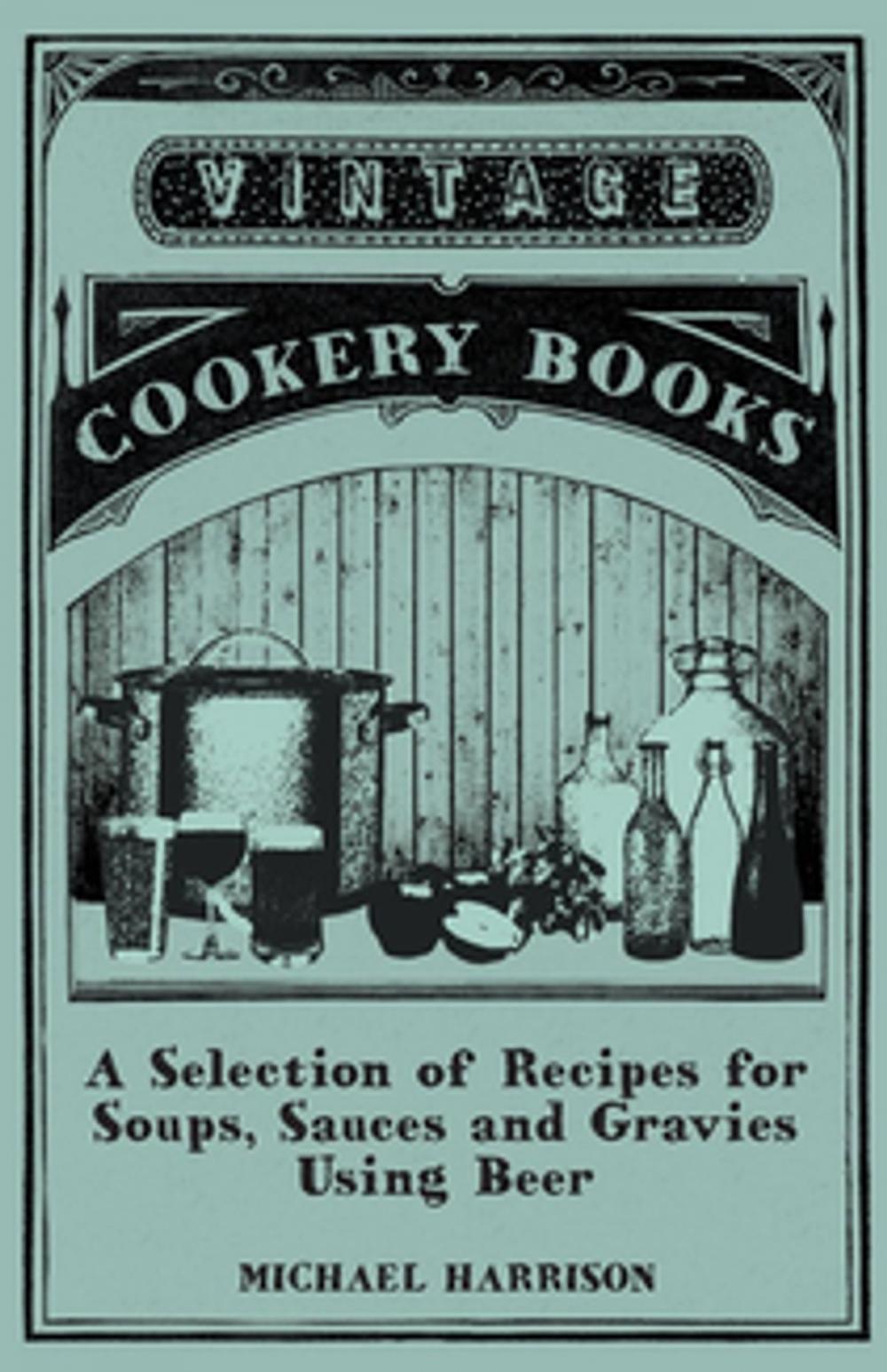 Big bigCover of A Selection of Recipes for Soups, Sauces and Gravies Using Beer