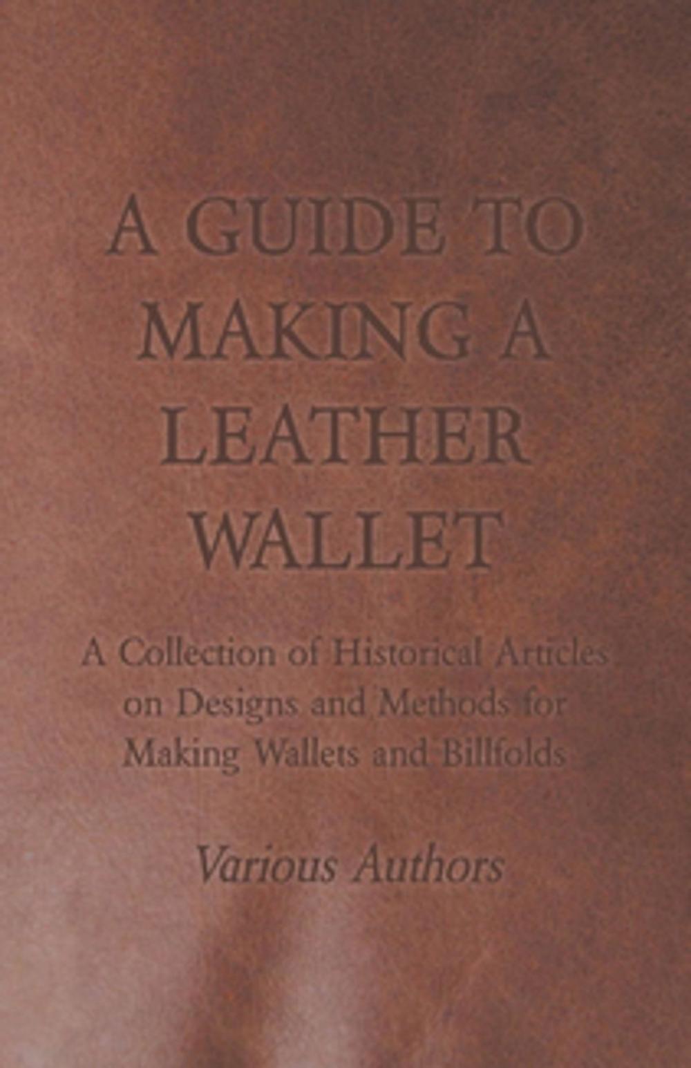 Big bigCover of A Guide to Making a Leather Wallet - A Collection of Historical Articles on Designs and Methods for Making Wallets and Billfolds