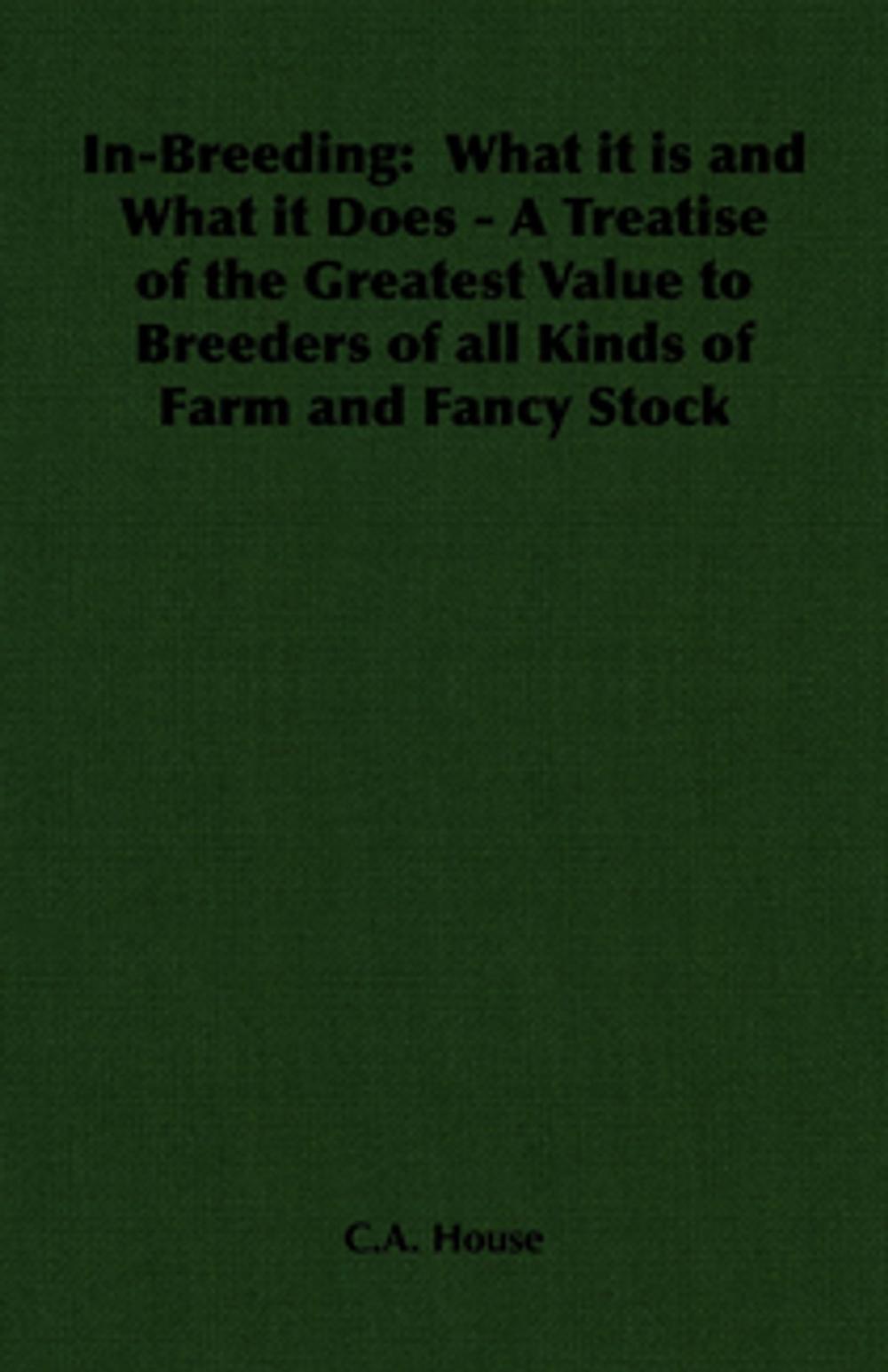 Big bigCover of In-Breeding: What it is and What it Does - A Treatise of the Greatest Value to Breeders of all Kinds of Farm and Fancy Stock