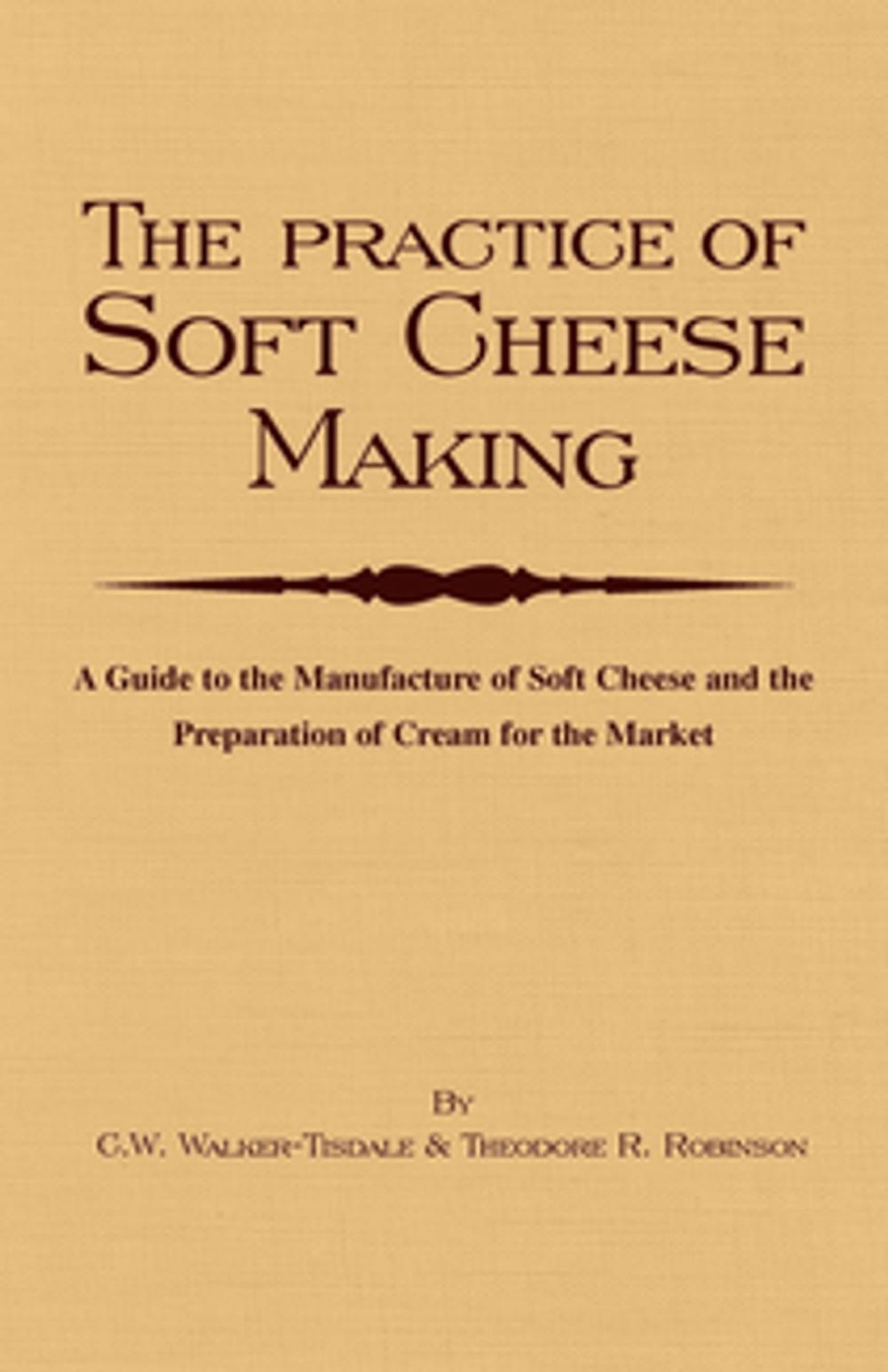 Big bigCover of The Practice of Soft Cheesemaking - A Guide to the Manufacture of Soft Cheese and the Preparation of Cream for the Market