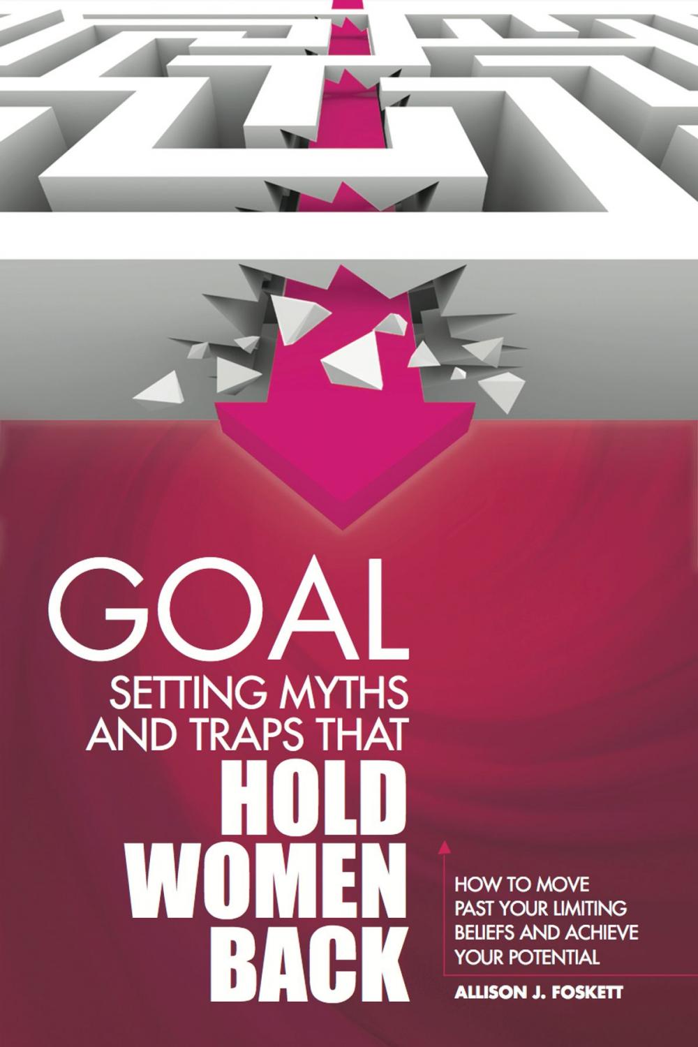 Big bigCover of Goal Setting Myths and Traps that Hold Women Back: How to Move Past Your Limiting Beliefs and Achieve Your Potential