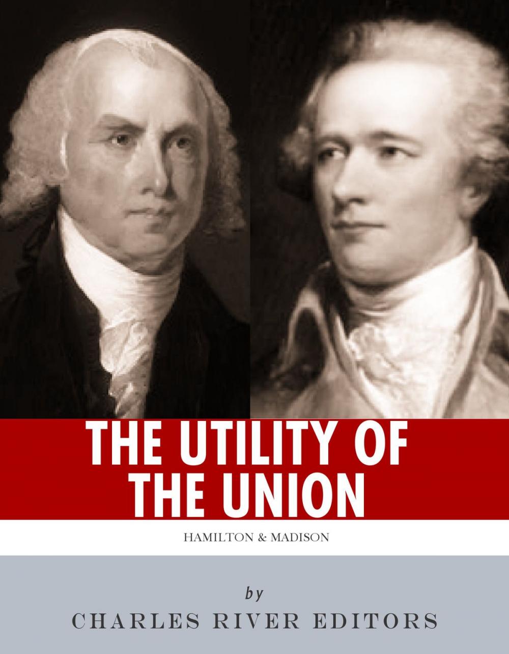 Big bigCover of The Utility of the Union: The Lives and Legacies of Alexander Hamilton, James Madison, and the Federalist Papers