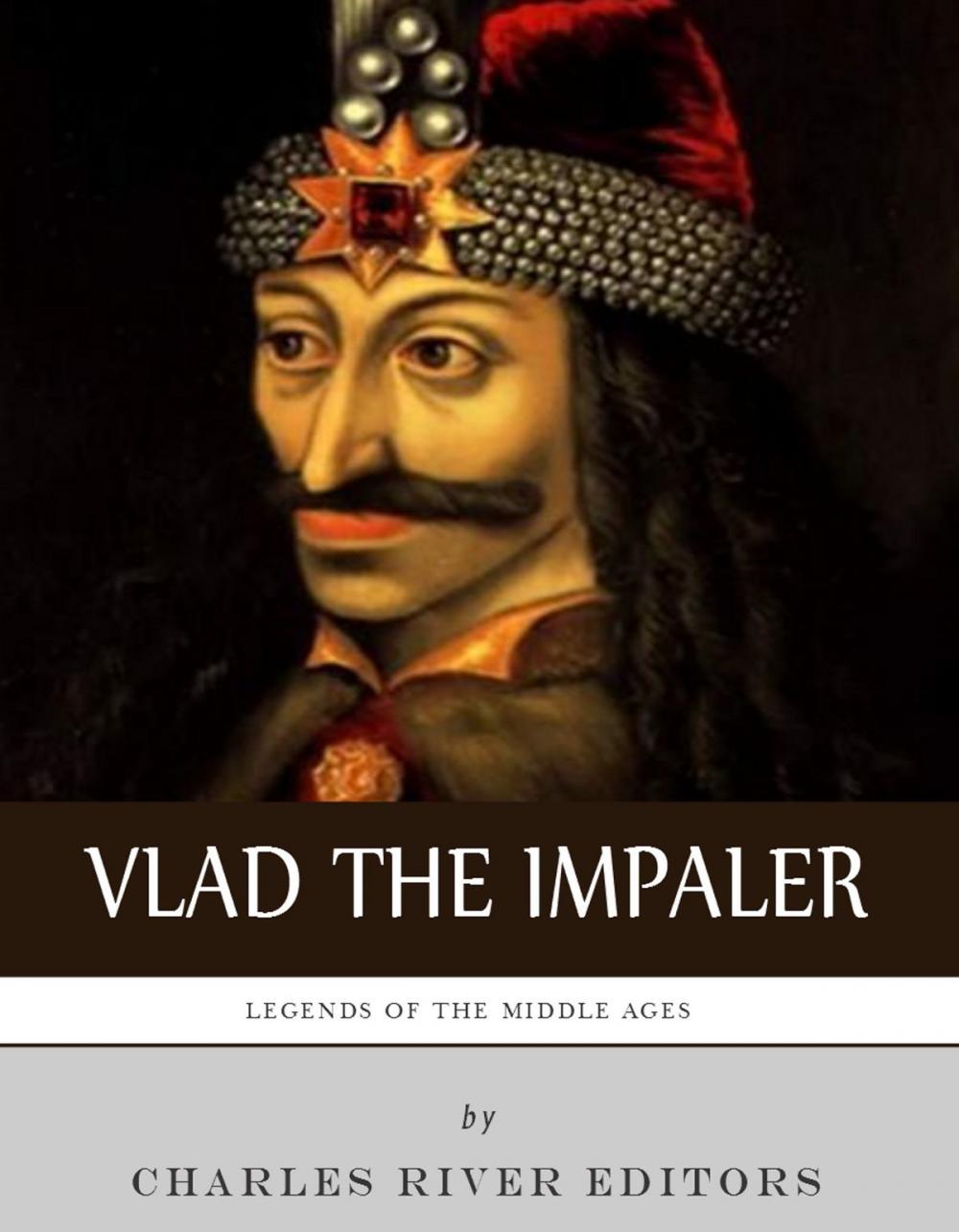 Big bigCover of Legends of the Middle Ages: The Life and Legacy of Vlad the Impaler