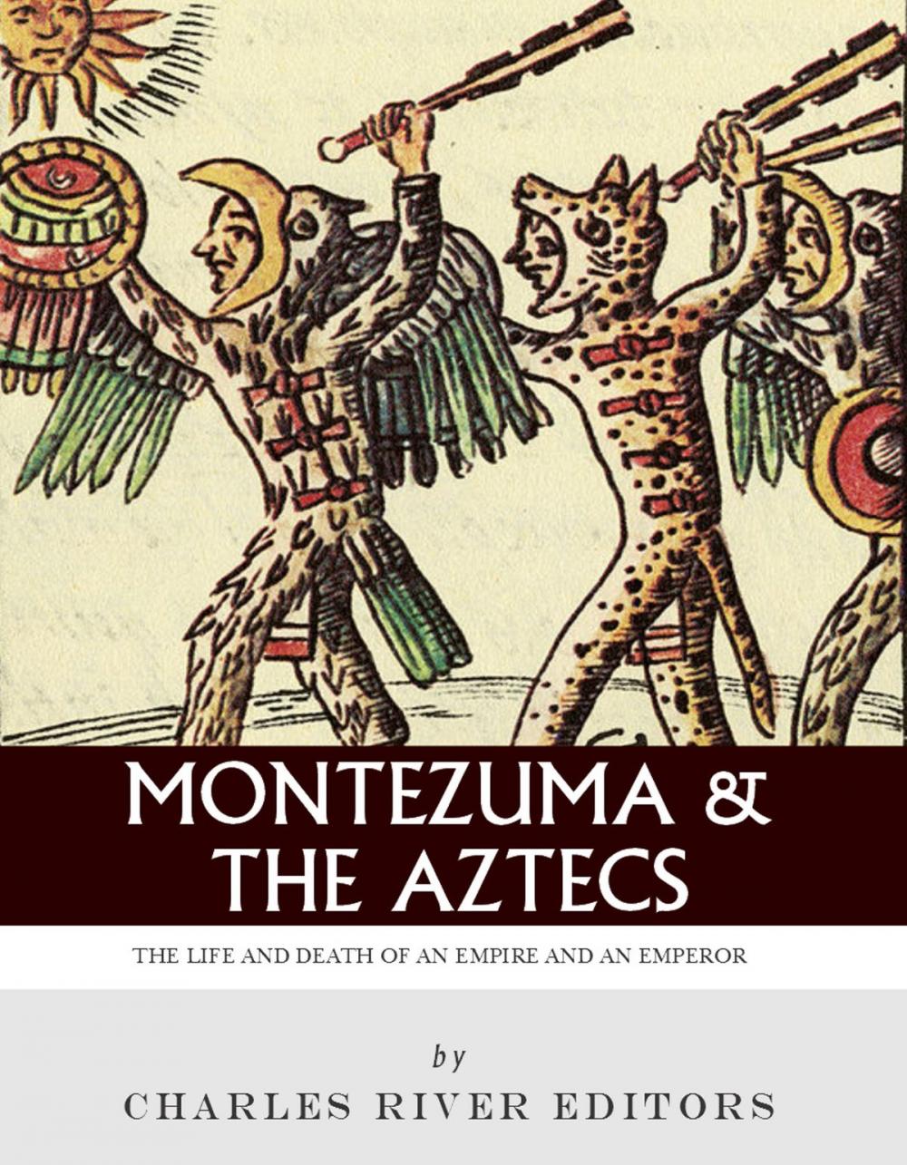 Big bigCover of Montezuma and the Aztecs: The Life and Death of an Empire and Its Emperor