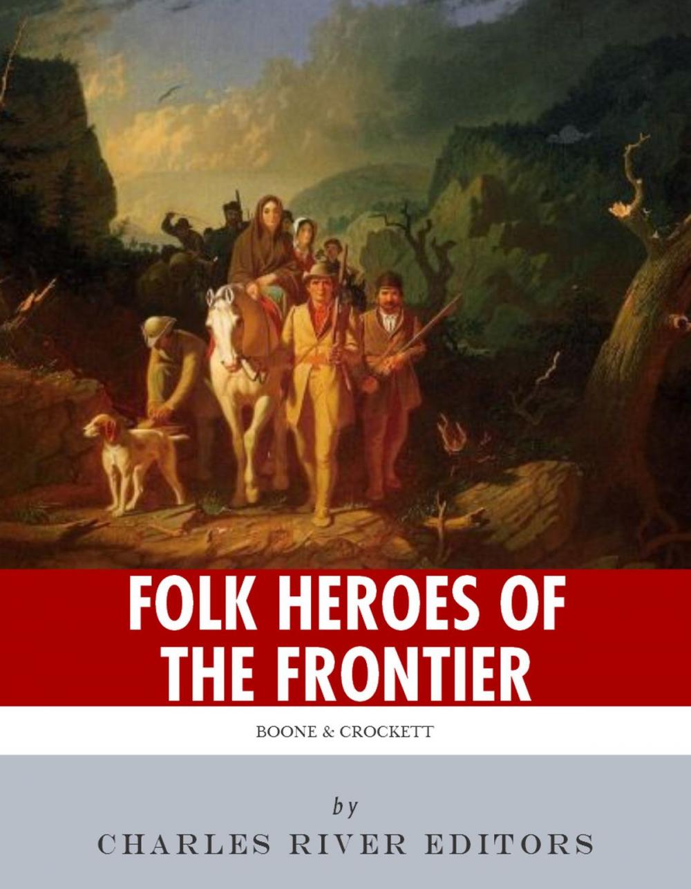 Big bigCover of Folk Heroes of the Frontier: The Lives and Legacies of Daniel Boone and Davy Crockett