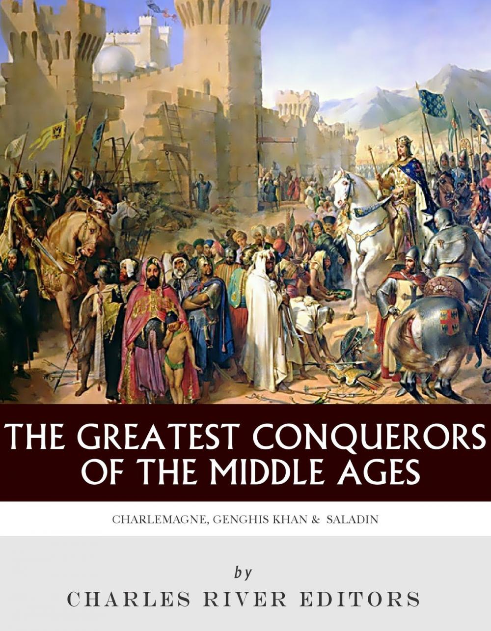 Big bigCover of The Greatest Conquerors of the Middle Ages: Charlemagne, Saladin and Genghis Khan