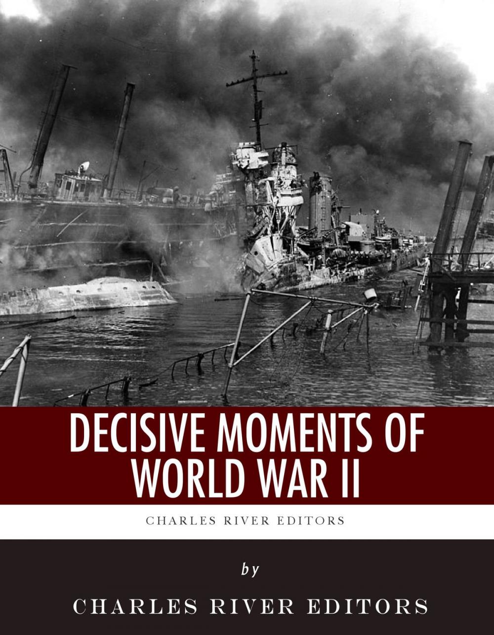 Big bigCover of Decisive Moments of World War II: The Battle of Britain, Pearl Harbor, D-Day and the Manhattan Project